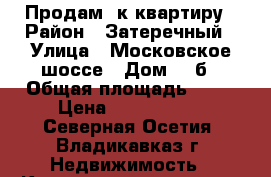 Продам 1к квартиру › Район ­ Затеречный › Улица ­ Московское шоссе › Дом ­ 3б › Общая площадь ­ 52 › Цена ­ 2 550 000 - Северная Осетия, Владикавказ г. Недвижимость » Квартиры продажа   . Северная Осетия